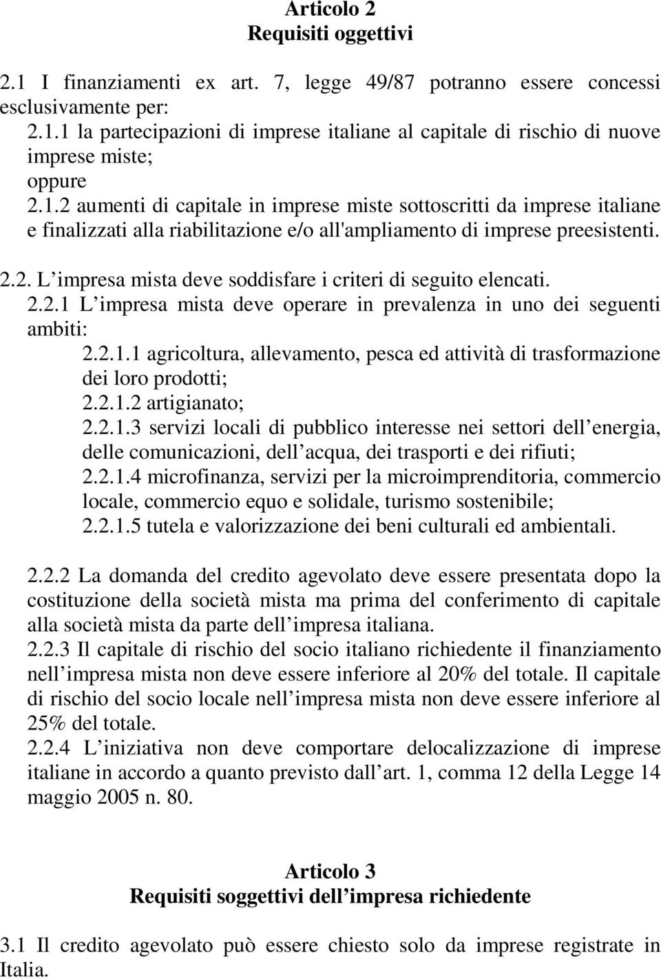 2.2.1 L impresa mista deve operare in prevalenza in uno dei seguenti ambiti: 2.2.1.1 agricoltura, allevamento, pesca ed attività di trasformazione dei loro prodotti; 2.2.1.2 artigianato; 2.2.1.3 servizi locali di pubblico interesse nei settori dell energia, delle comunicazioni, dell acqua, dei trasporti e dei rifiuti; 2.