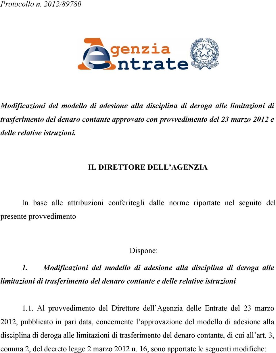 istruzioni. IL DIRETTORE DELL AGENZIA In base alle attribuzioni conferitegli dalle norme riportate nel seguito del presente provvedimento Dispone: 1.