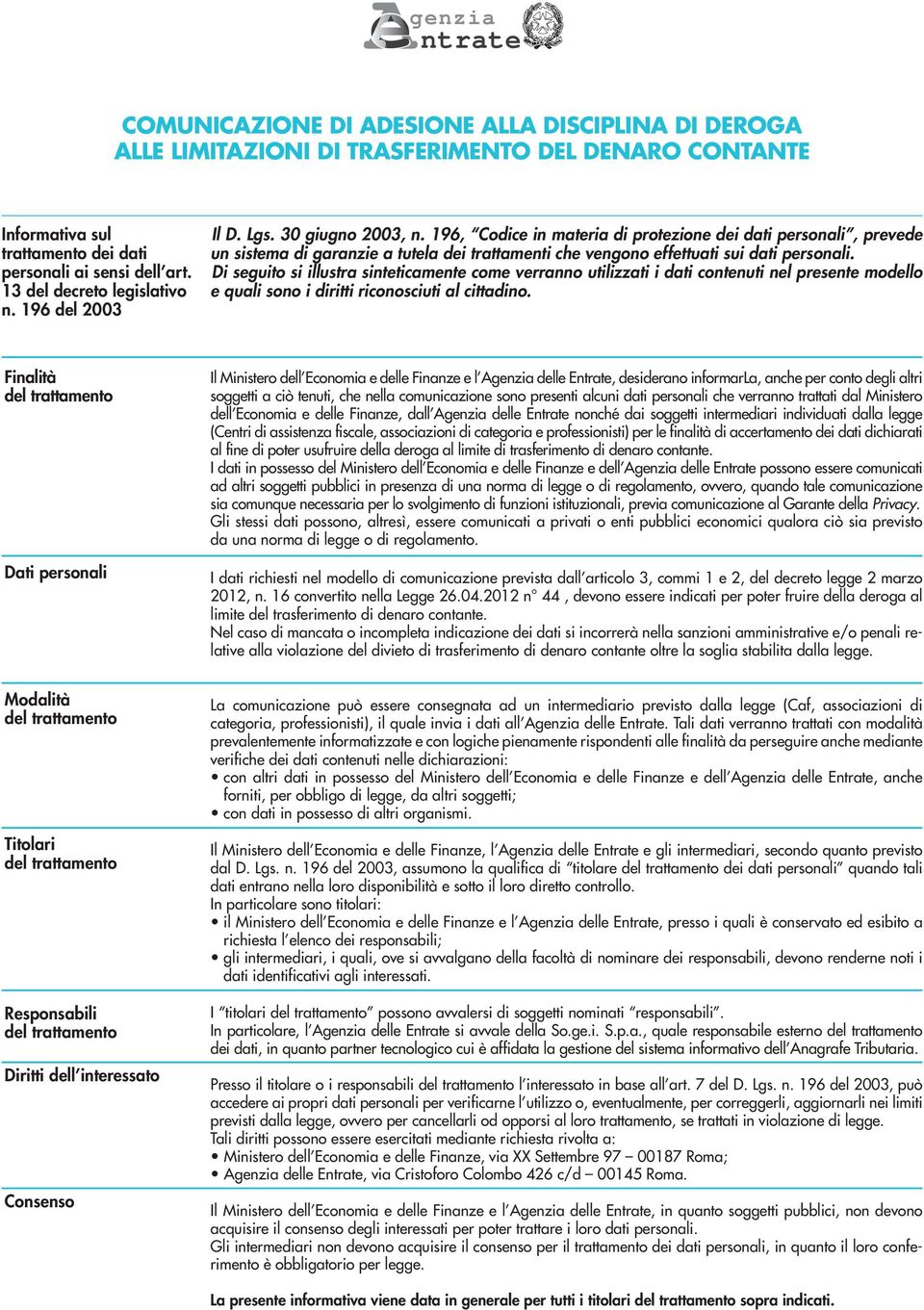 196, Codice in materia di protezione dei dati personali, prevede un sistema di garanzie a tutela dei trattamenti che vengono effettuati sui dati personali.