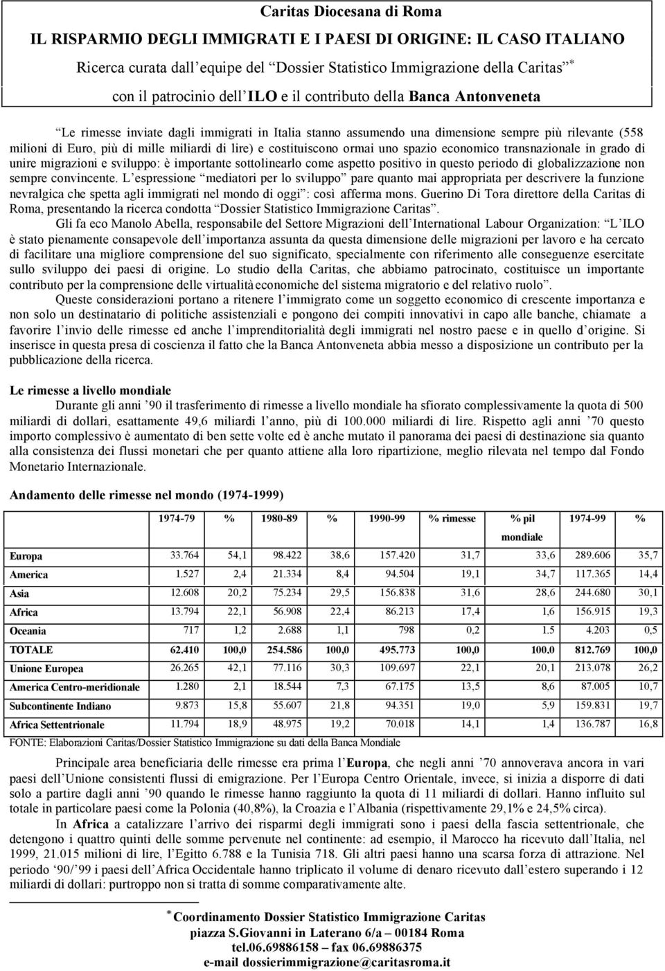 costituiscono ormai uno spazio economico transnazionale in grado di unire migrazioni e sviluppo: è importante sottolinearlo come aspetto positivo in questo periodo di globalizzazione non sempre