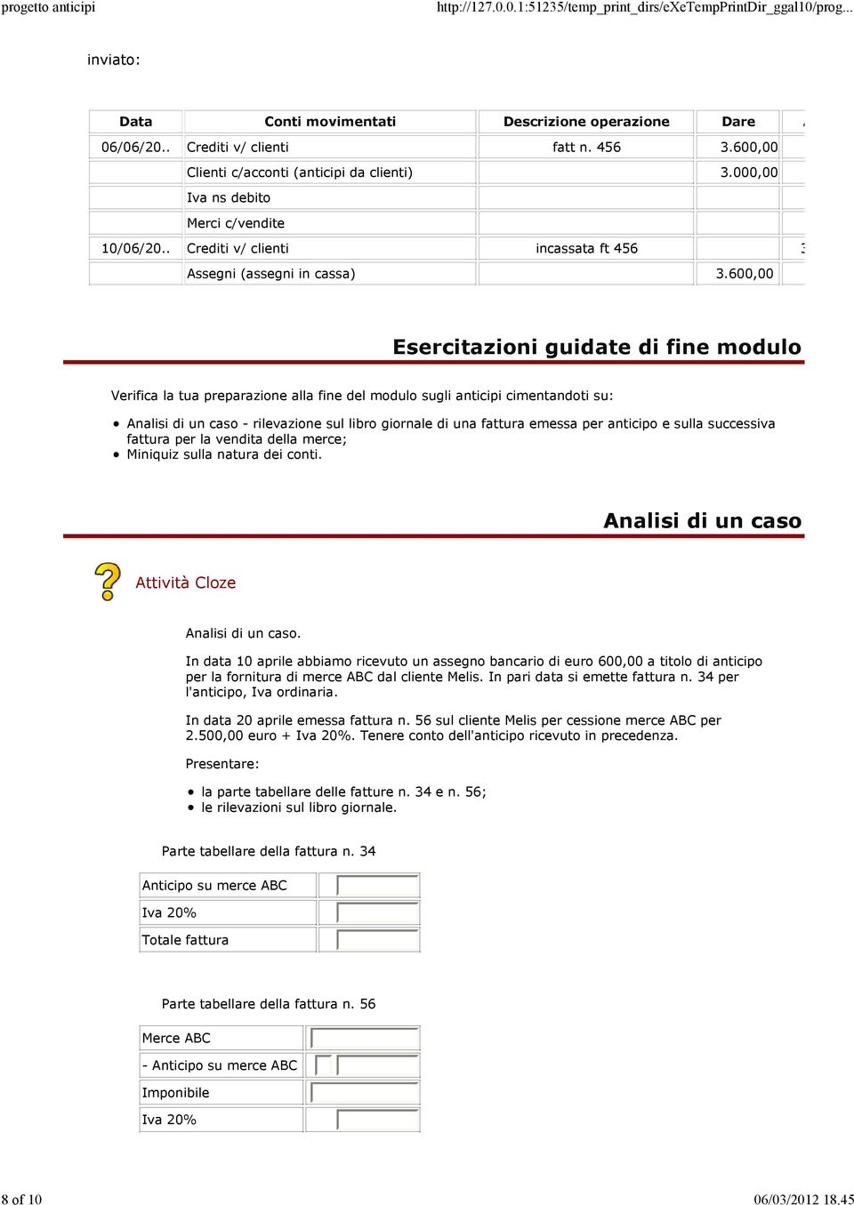 600,00 Esercitazioni guidate di fine modulo Verifica la tua preparazione alla fine del modulo sugli anticipi cimentandoti su: Analisi di un caso - rilevazione sul libro giornale di una fattura emessa