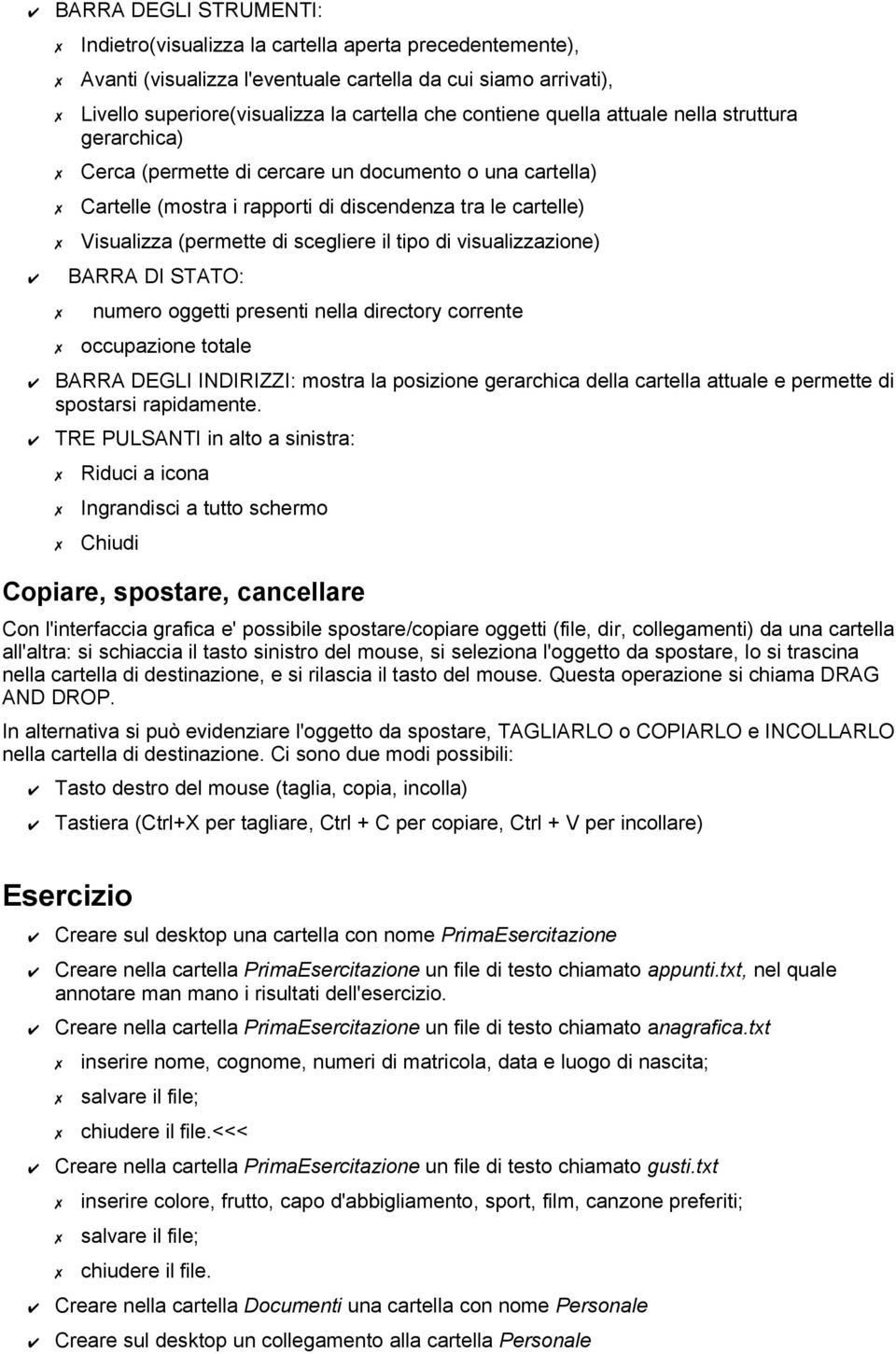 tipo di visualizzazione) BARRA DI STATO: numero oggetti presenti nella directory corrente occupazione totale BARRA DEGLI INDIRIZZI: mostra la posizione gerarchica della cartella attuale e permette di