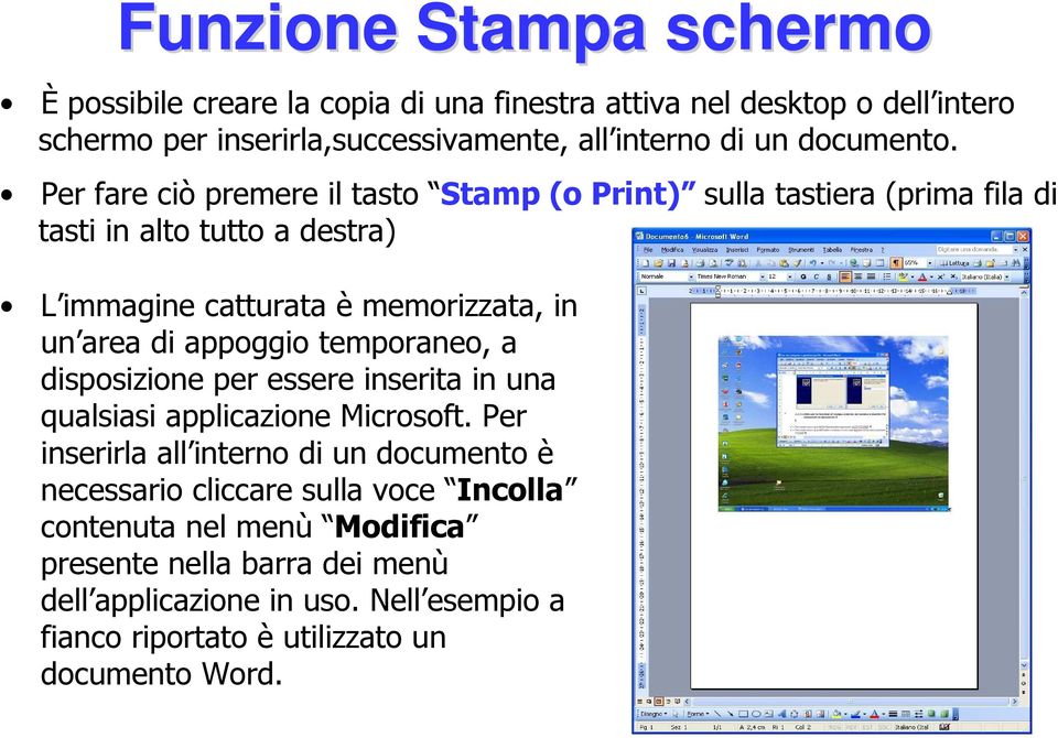 Per fare ciò premere il tasto Stamp (o Print) sulla tastiera (prima fila di tasti in alto tutto a destra) L immagine catturata è memorizzata, in un area di