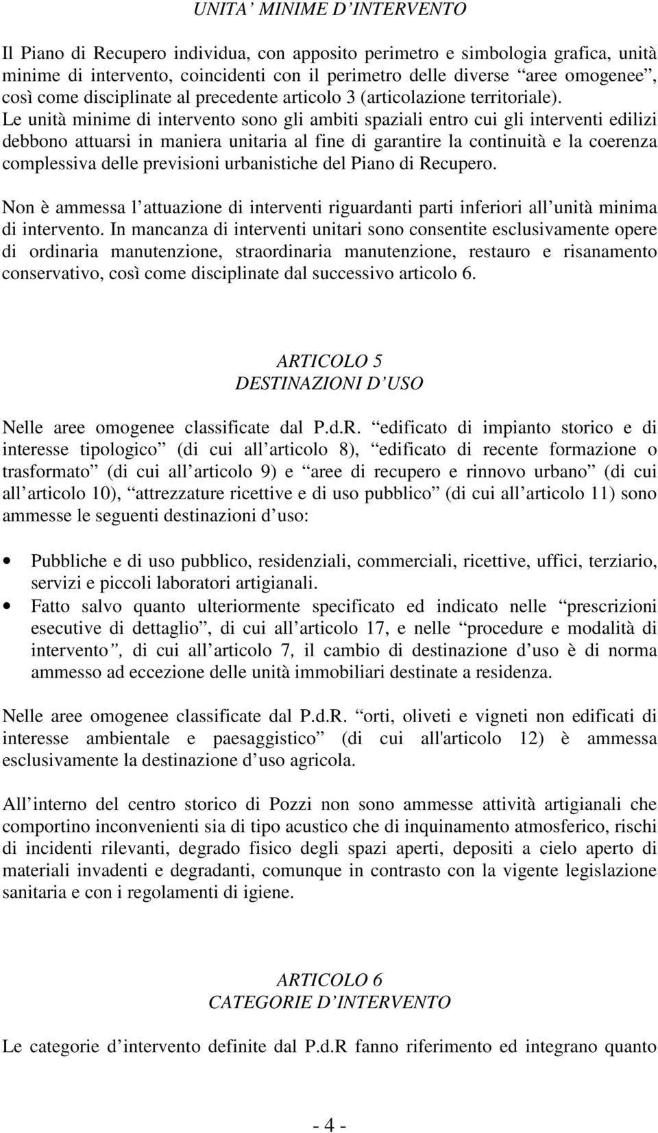 Le unità minime di intervento sono gli ambiti spaziali entro cui gli interventi edilizi debbono attuarsi in maniera unitaria al fine di garantire la continuità e la coerenza complessiva delle