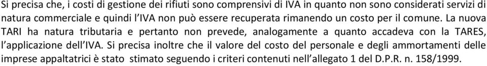 La nuova TARI ha natura tributaria e pertanto non prevede, analogamente a quanto accadeva con la TARES, l applicazione dell IVA.