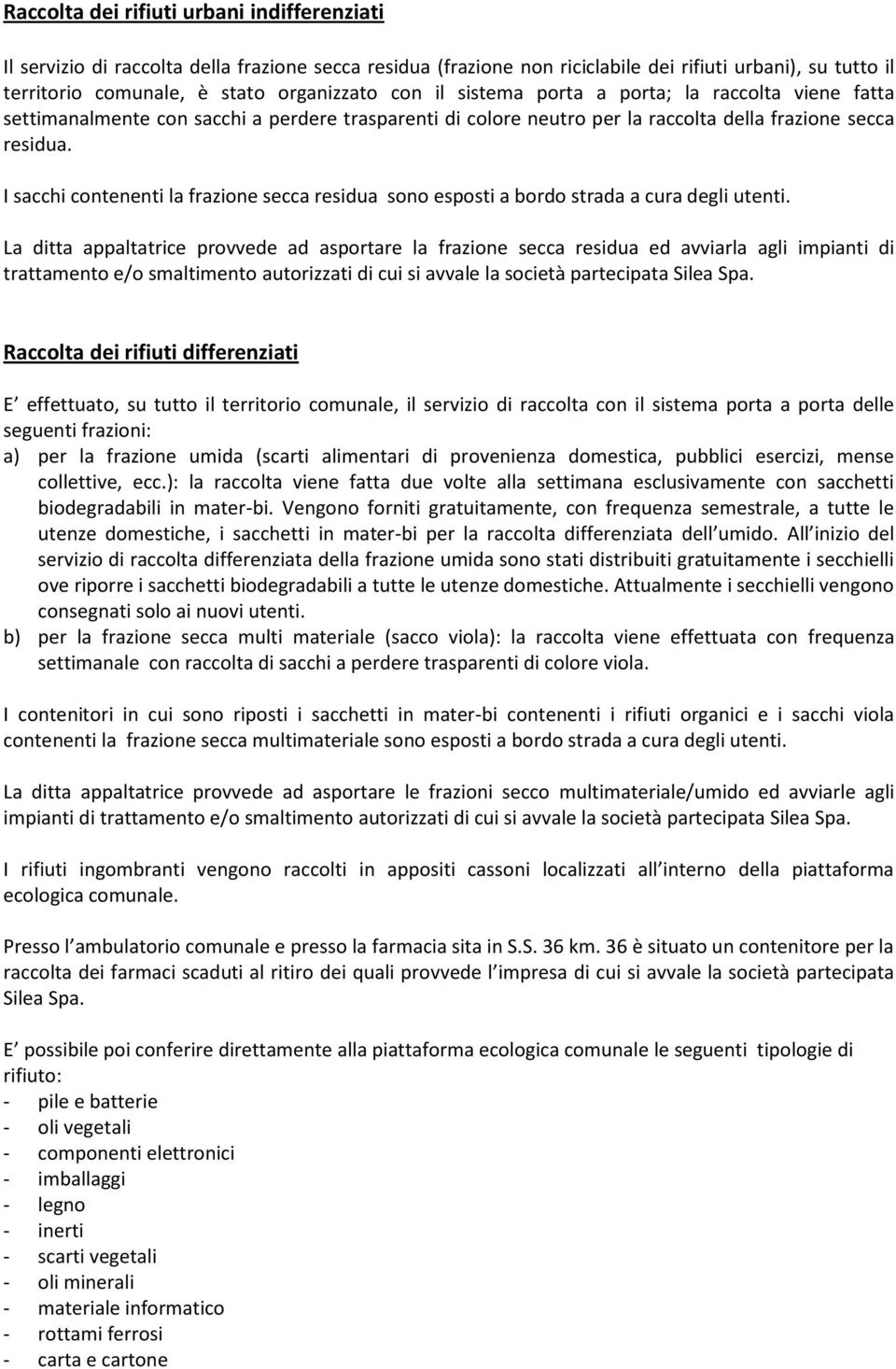 I sacchi contenenti la frazione secca residua sono esposti a bordo strada a cura degli utenti.