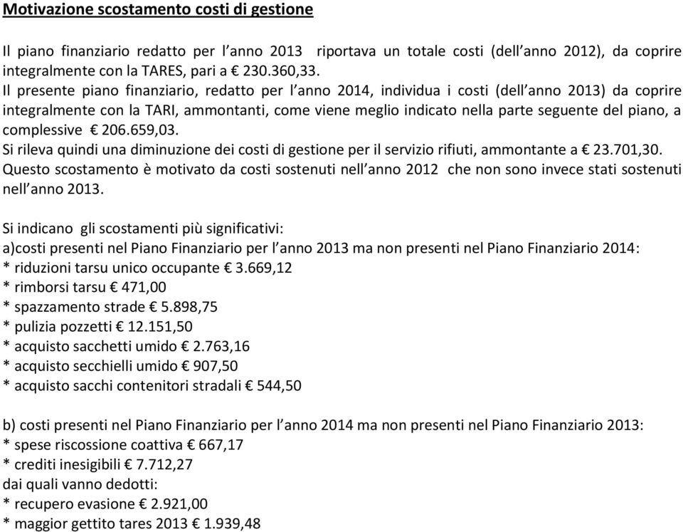 a complessive 206.659,03. Si rileva quindi una diminuzione dei costi di gestione per il servizio rifiuti, ammontante a 23.701,30.