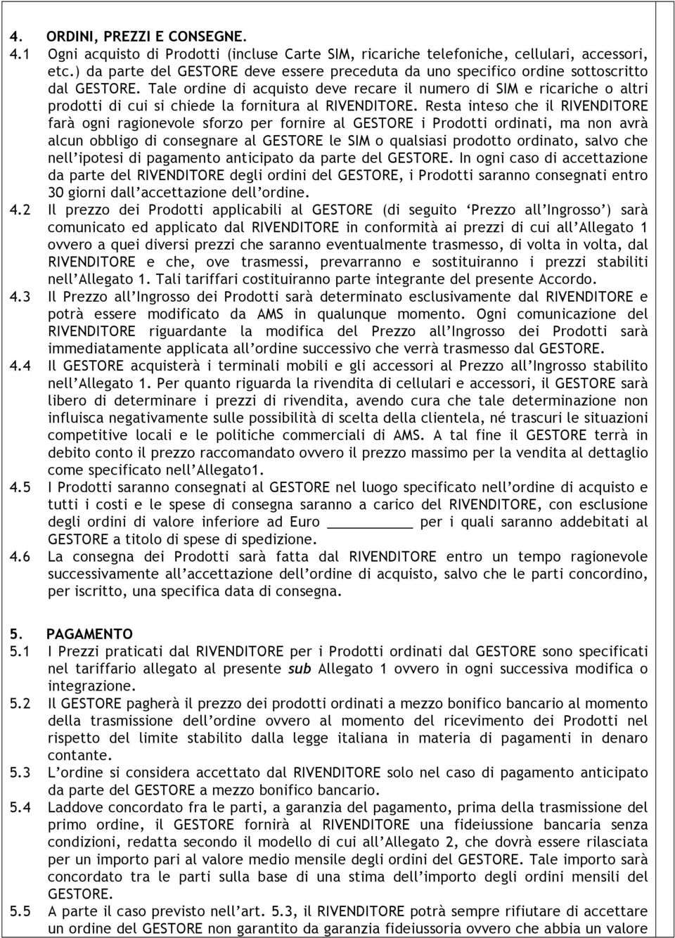 Tale ordine di acquisto deve recare il numero di SIM e ricariche o altri prodotti di cui si chiede la fornitura al RIVENDITORE.