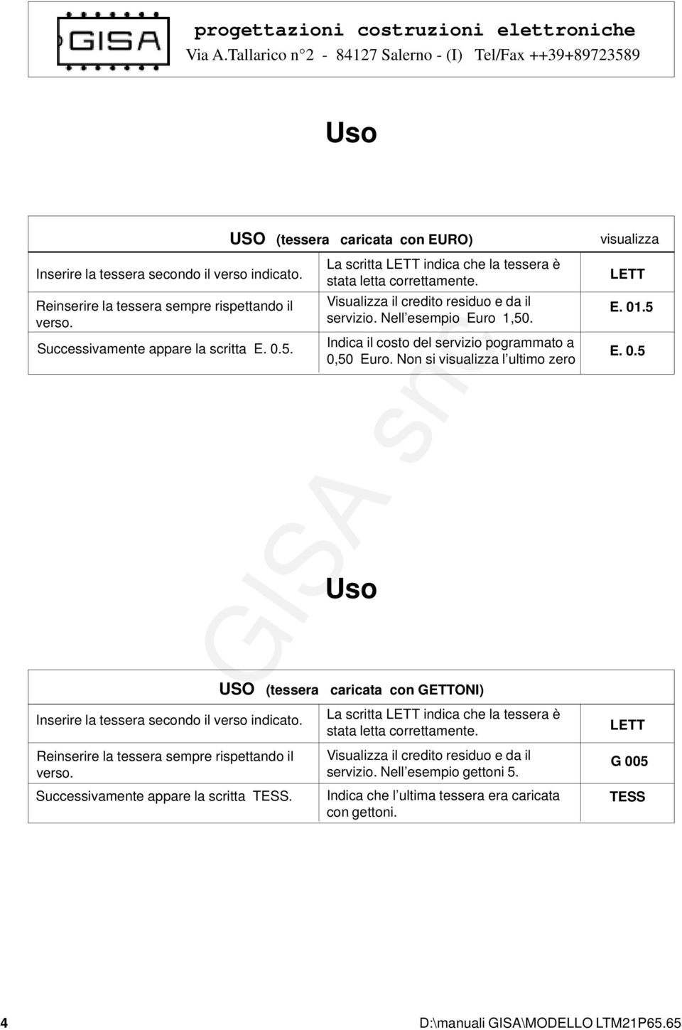 USO (tessera caricata con EURO) La scritta indica che la tessera è Visualizza il credito residuo e da il servizio.