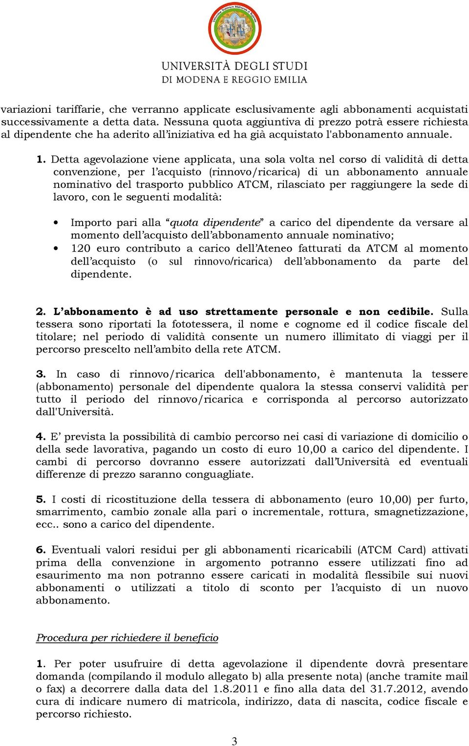 Detta agevolazione viene applicata, una sola volta nel corso di validità di detta convenzione, per l acquisto (rinnovo/ricarica) di un abbonamento annuale nominativo del trasporto pubblico ATCM,