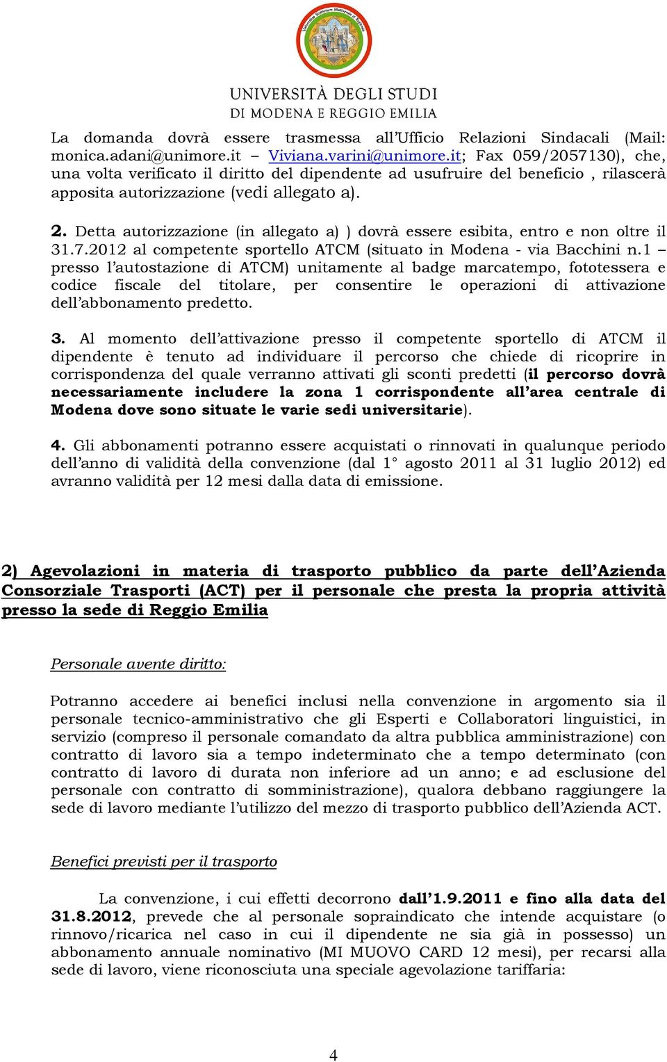 Detta autorizzazione (in allegato a) ) dovrà essere esibita, entro e non oltre il 31.7.2012 al competente sportello ATCM (situato in Modena - via Bacchini n.