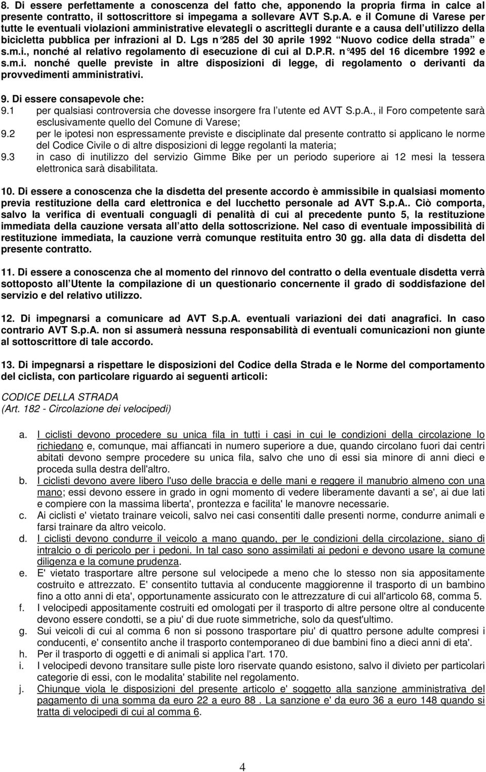 Lgs n 285 del 30 aprile 1992 Nuovo codice della strada e s.m.i., nonché al relativo regolamento di esecuzione di cui al D.P.R. n 495 del 16 dicembre 1992 e s.m.i. nonché quelle previste in altre disposizioni di legge, di regolamento o derivanti da provvedimenti amministrativi.