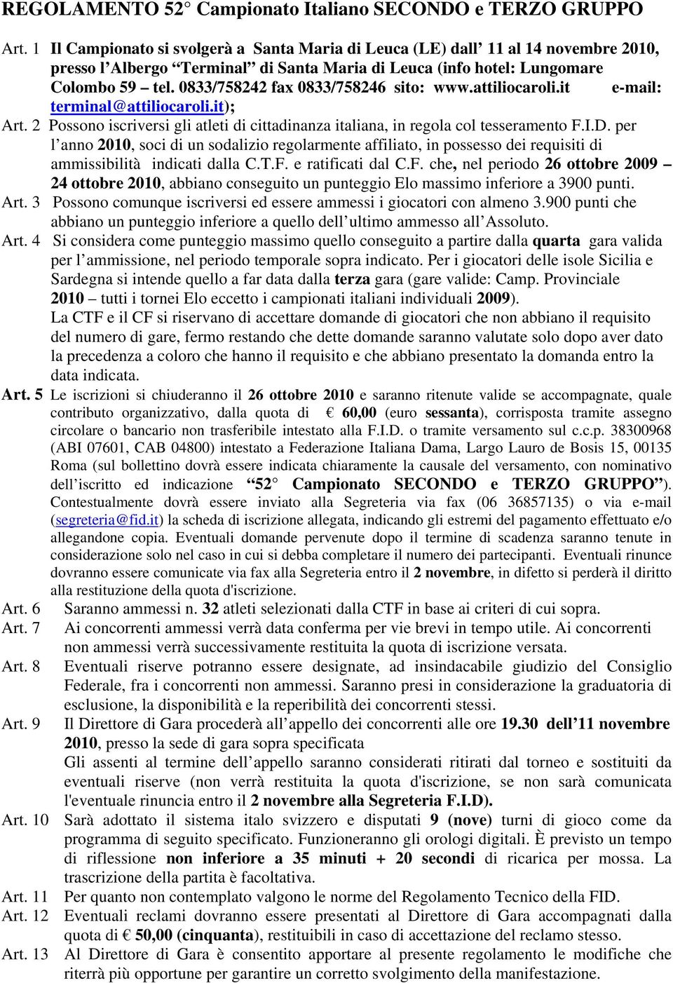 0833/758242 fax 0833/758246 sito: www.attiliocaroli.it e-mail: terminal@attiliocaroli.it); Art. 2 Possono iscriversi gli atleti di cittadinanza italiana, in regola col tesseramento F.I.D.