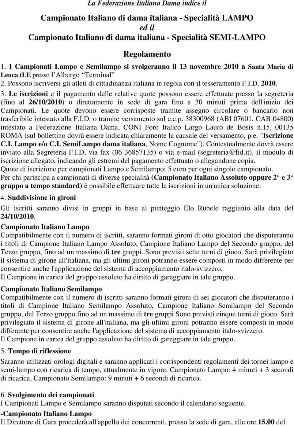 Possono iscriversi gli atleti di cittadinanza italiana in regola con il tesseramento F.I.D. 2010. 3.