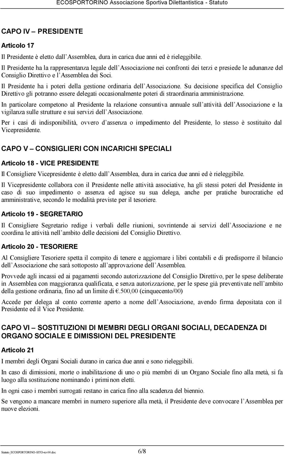 Il Presidente ha i poteri della gestione ordinaria dell Associazione.