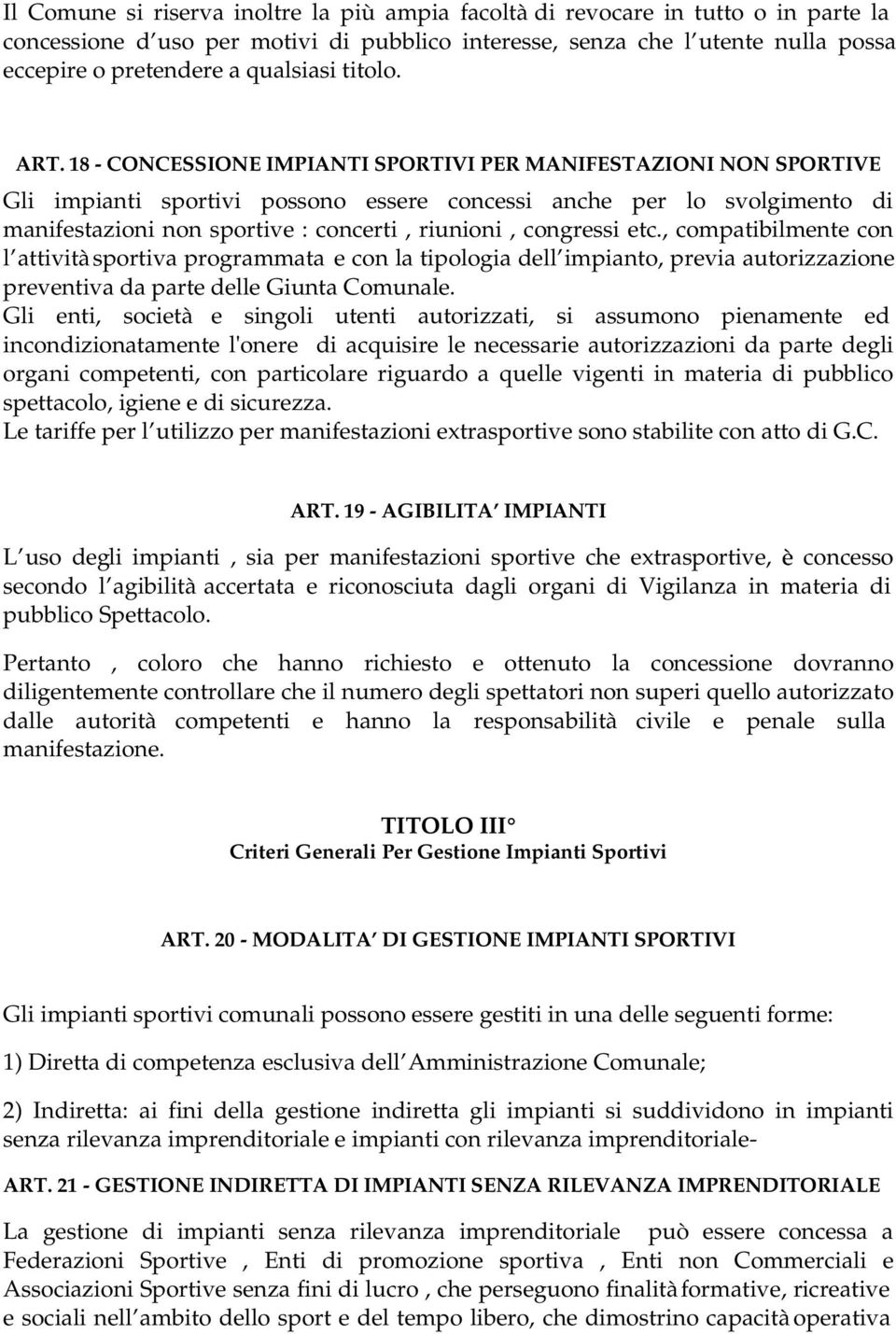 18 - CONCESSIONE IMPIANTI SPORTIVI PER MANIFESTAZIONI NON SPORTIVE Gli impianti sportivi possono essere concessi anche per lo svolgimento di manifestazioni non sportive : concerti, riunioni,