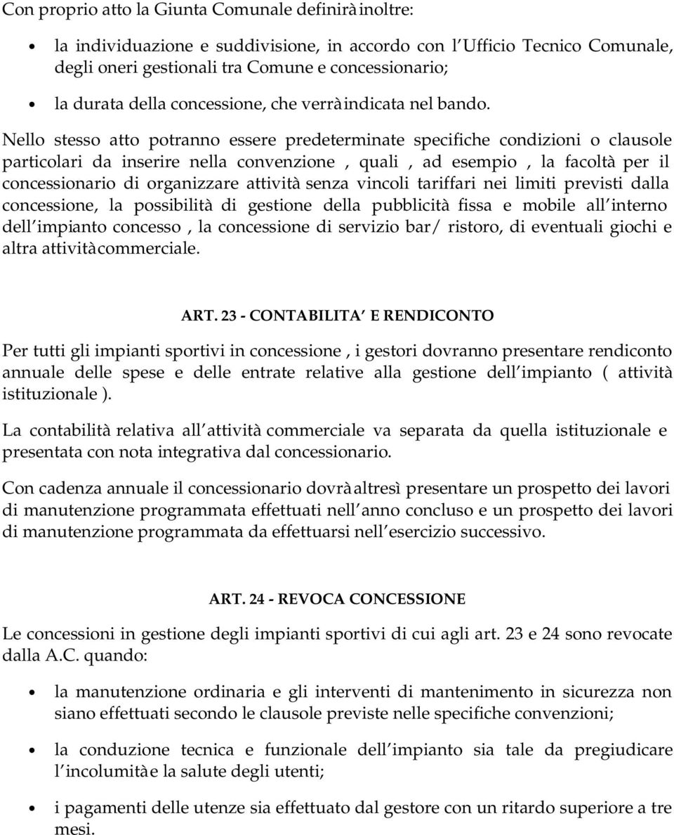 Nello stesso atto potranno essere predeterminate specifiche condizioni o clausole particolari da inserire nella convenzione, quali, ad esempio, la facoltà per il concessionario di organizzare