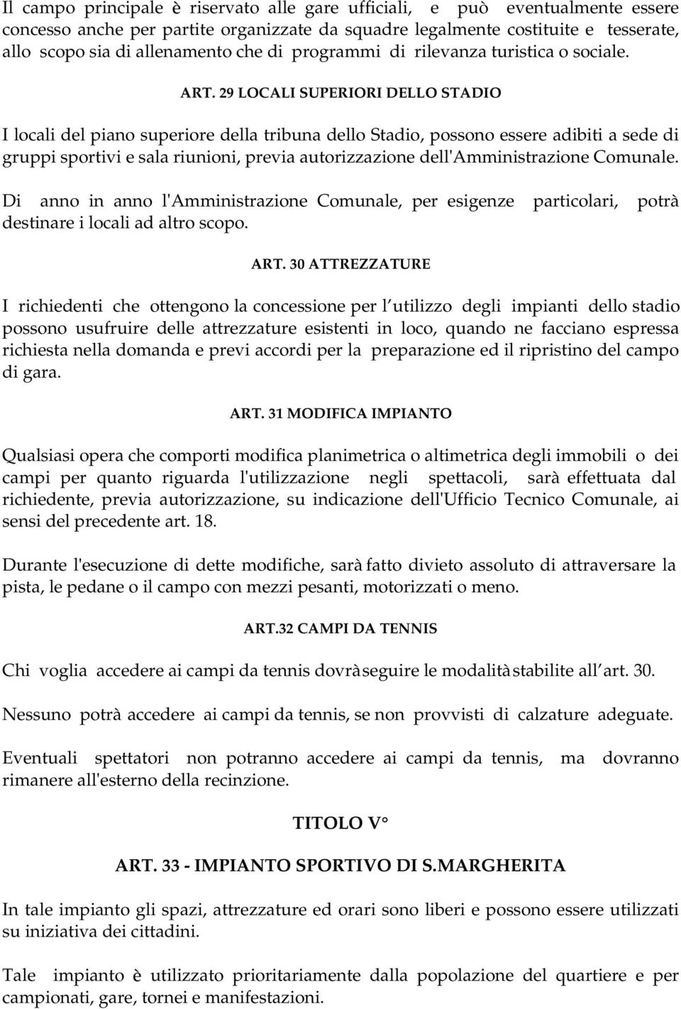 29 LOCALI SUPERIORI DELLO STADIO I locali del piano superiore della tribuna dello Stadio, possono essere adibiti a sede di gruppi sportivi e sala riunioni, previa autorizzazione dell Amministrazione