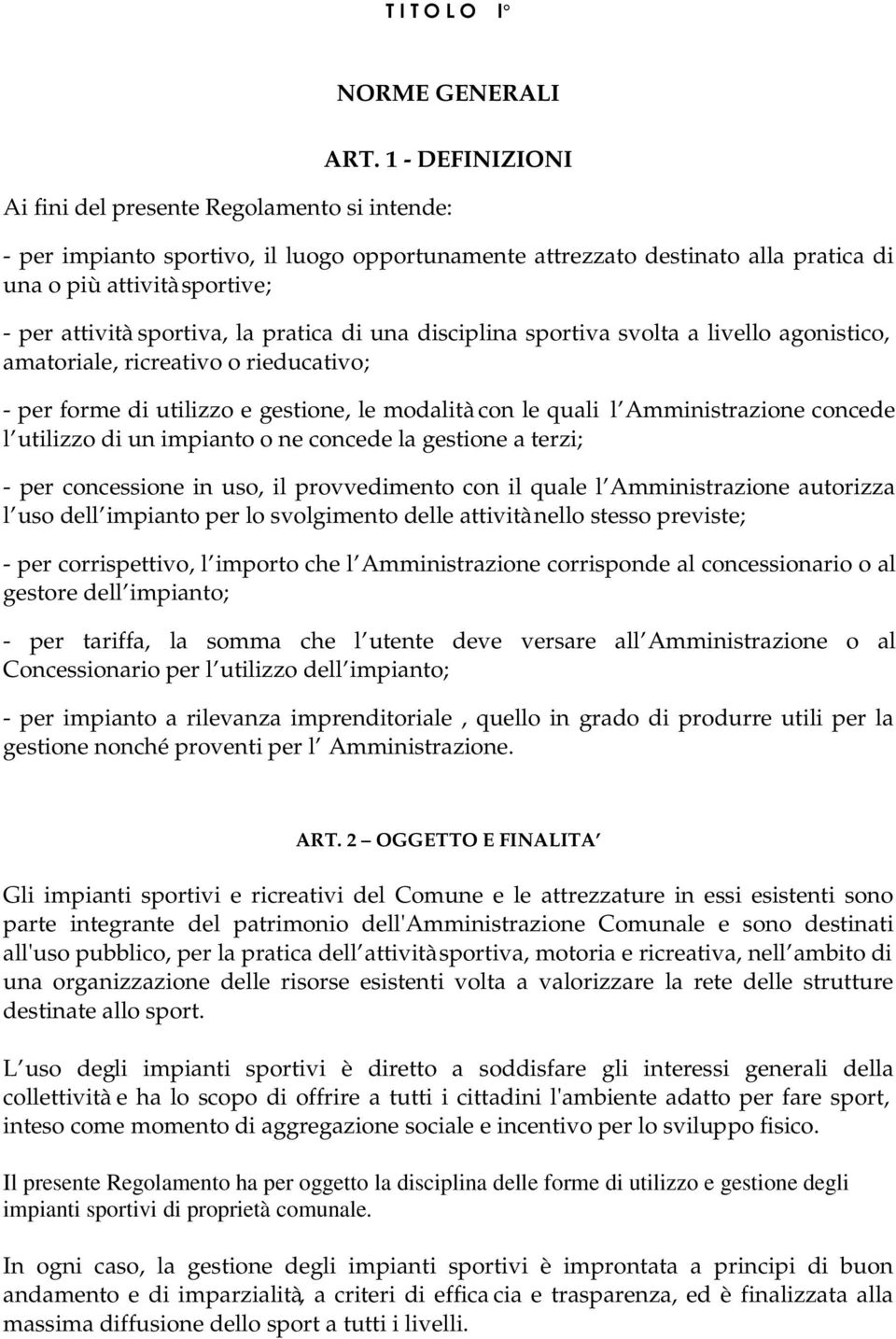 sportiva, la pratica di una disciplina sportiva svolta a livello agonistico, amatoriale, ricreativo o rieducativo; - per forme di utilizzo e gestione, le modalità con le quali l Amministrazione