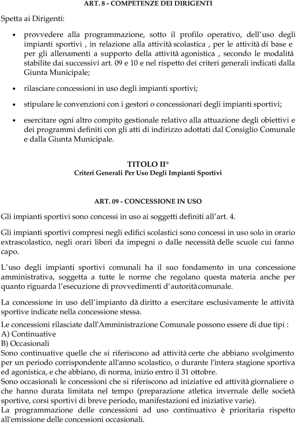 09 e 10 e nel rispetto dei criteri generali indicati dalla Giunta Municipale; rilasciare concessioni in uso degli impianti sportivi; stipulare le convenzioni con i gestori o concessionari degli