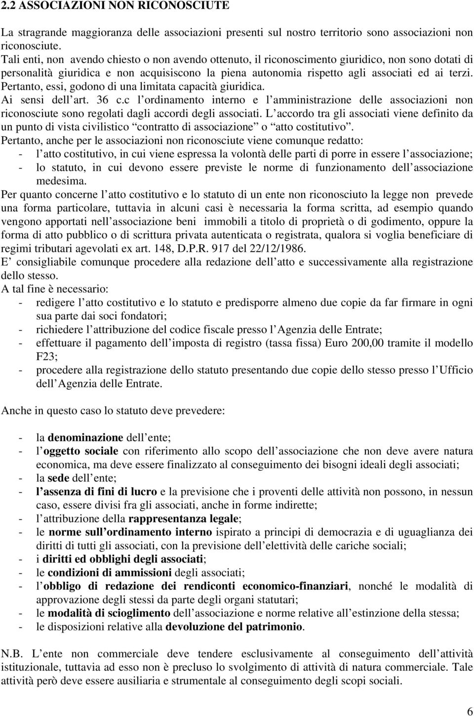 Pertanto, essi, godono di una limitata capacità giuridica. Ai sensi dell art. 36 c.