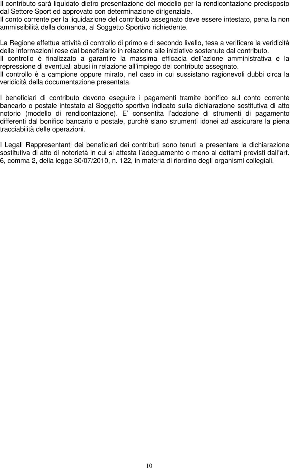 La Regione effettua attività di controllo di primo e di secondo livello, tesa a verificare la veridicità delle informazioni rese dal beneficiario in relazione alle iniziative sostenute dal contributo.