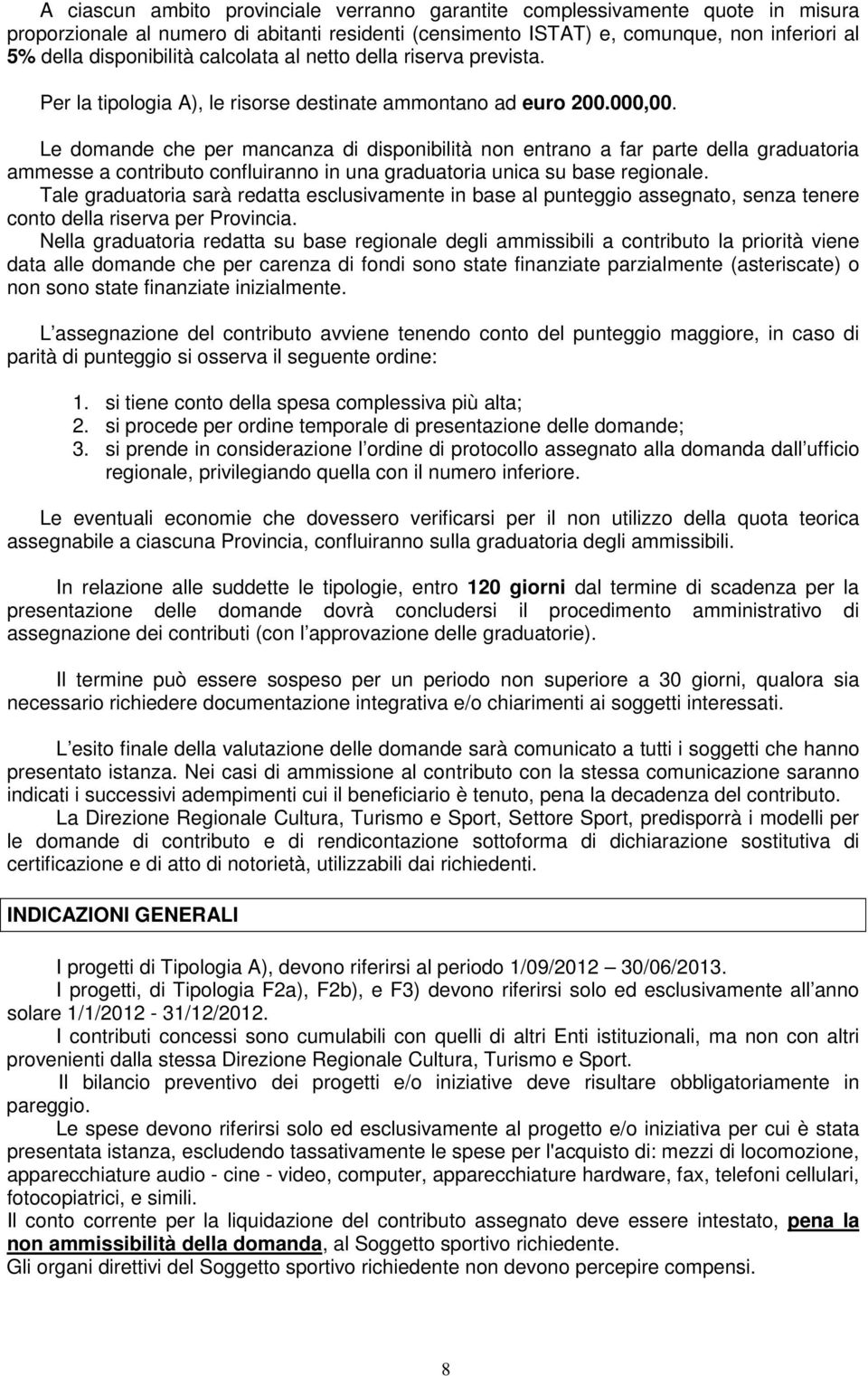 Le domande che per mancanza di disponibilità non entrano a far parte della graduatoria ammesse a contributo confluiranno in una graduatoria unica su base regionale.