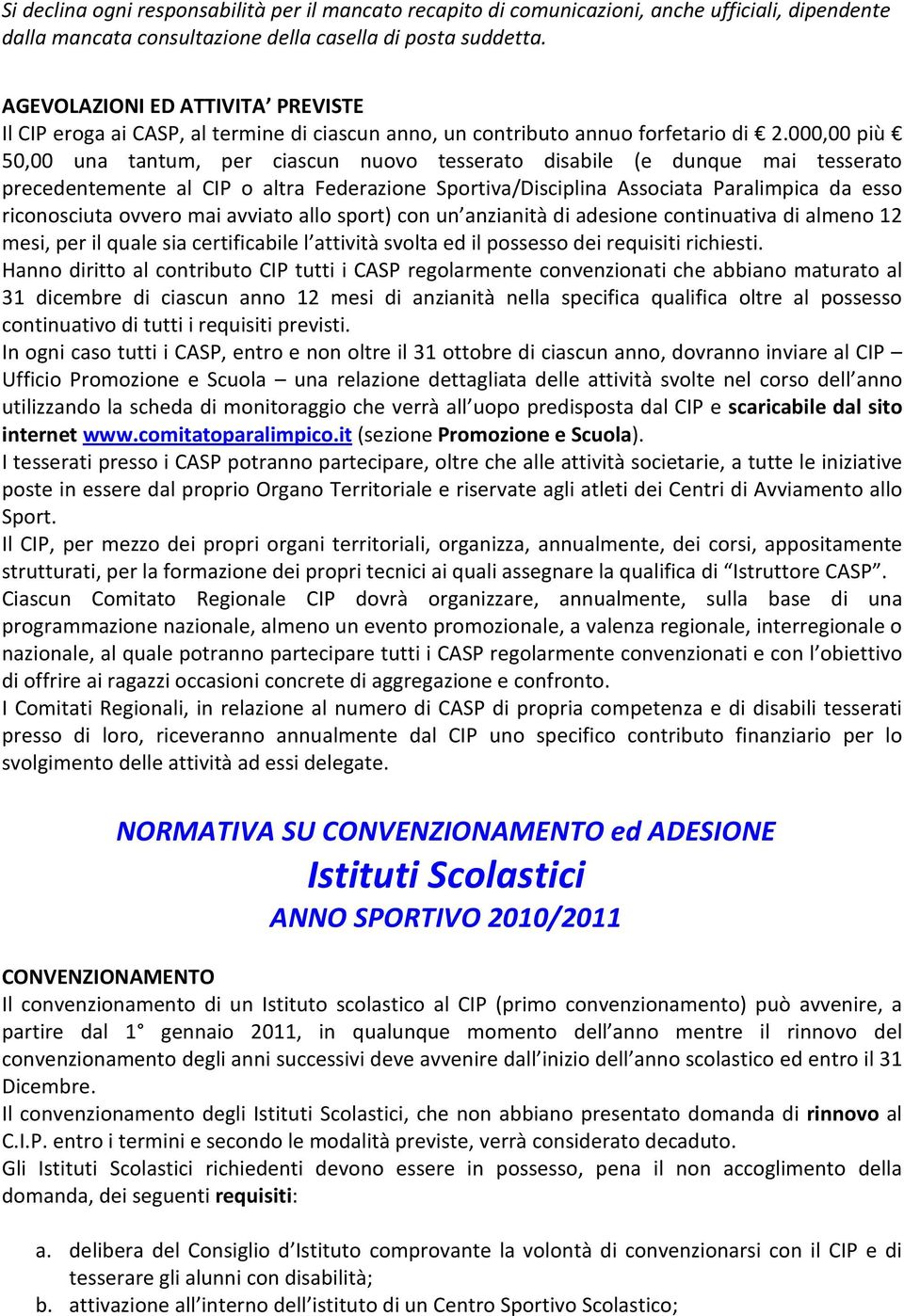 000,00 più 50,00 una tantum, per ciascun nuovo tesserato disabile (e dunque mai tesserato precedentemente al CIP o altra Federazione Sportiva/Disciplina Associata Paralimpica da esso riconosciuta