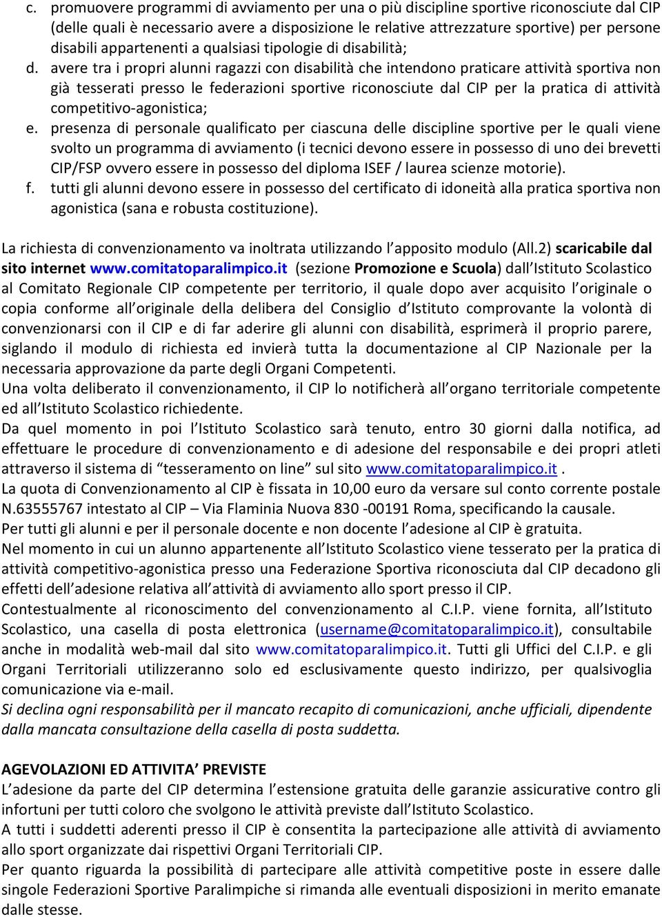 avere tra i propri alunni ragazzi con disabilità che intendono praticare attività sportiva non già tesserati presso le federazioni sportive riconosciute dal CIP per la pratica di attività