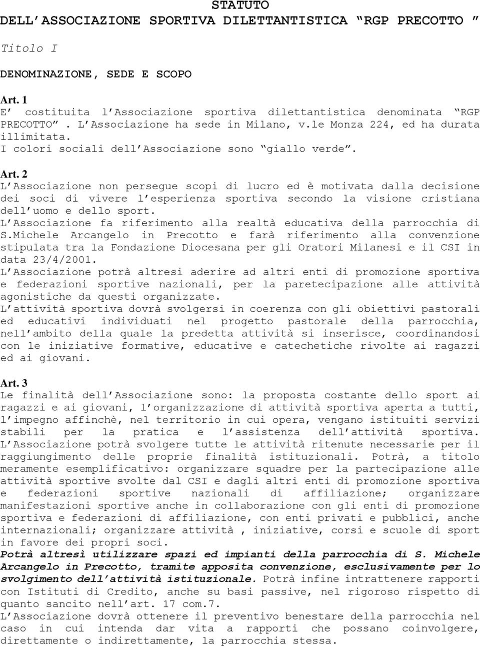 2 L Associazione non persegue scopi di lucro ed è motivata dalla decisione dei soci di vivere l esperienza sportiva secondo la visione cristiana dell uomo e dello sport.