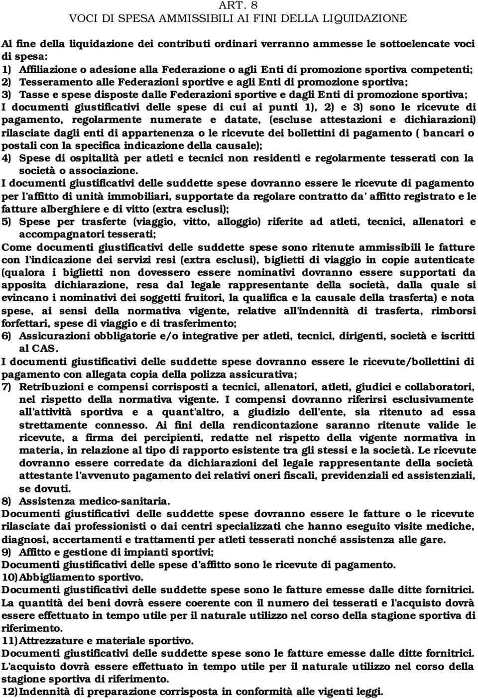 Enti di promozione sportiva; I documenti giustificativi delle spese di cui ai punti 1), 2) e 3) sono le ricevute di pagamento, regolarmente numerate e datate, (escluse attestazioni e dichiarazioni)