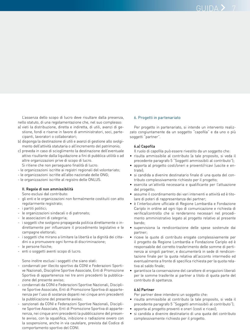 statutaria o all incremento del patrimonio; c) preveda in caso di scioglimento la destinazione dell eventuale attivo risultante dalla liquidazione a fini di pubblica utilità o ad altre organizzazioni