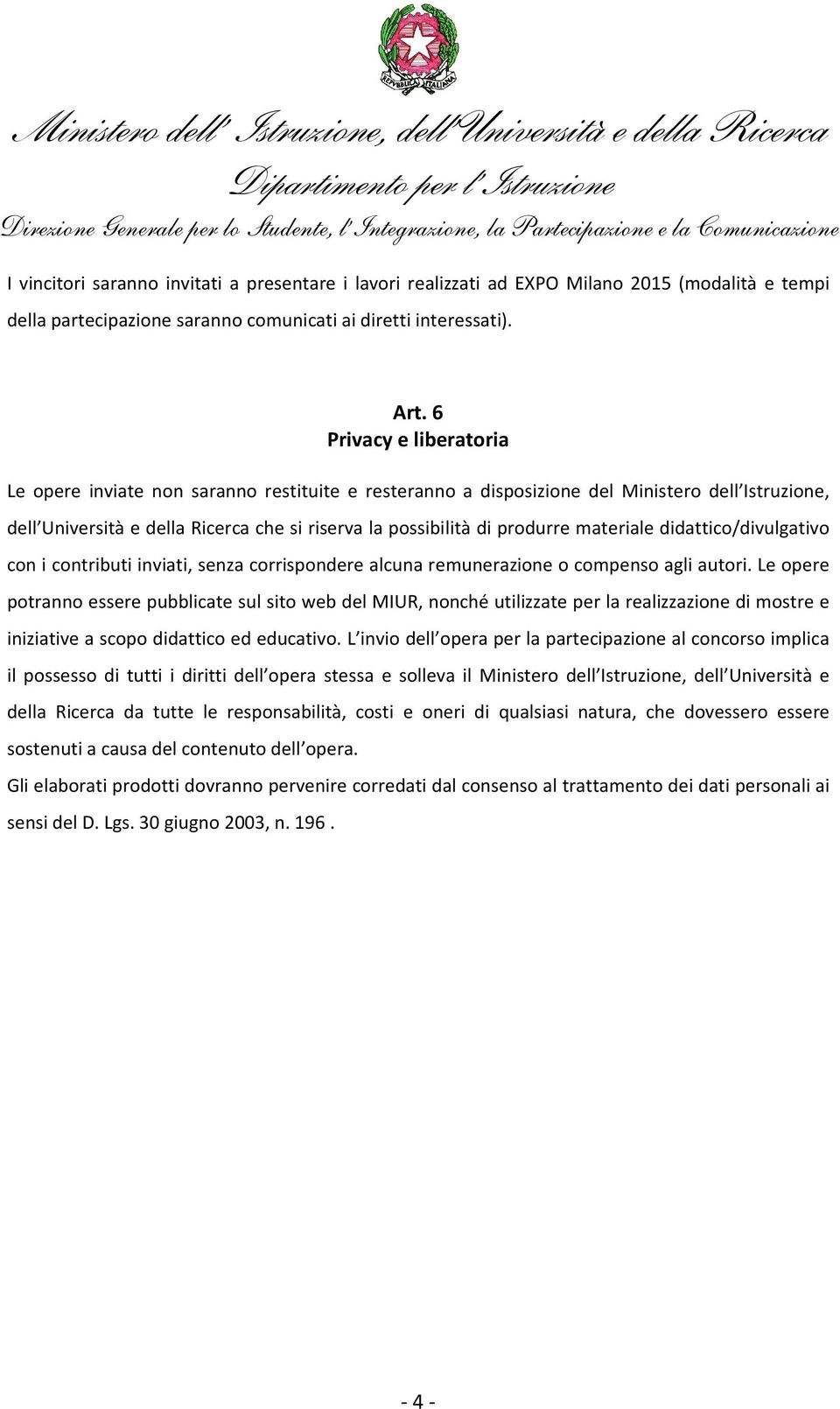 materiale didattico/divulgativo con i contributi inviati, senza corrispondere alcuna remunerazione o compenso agli autori.