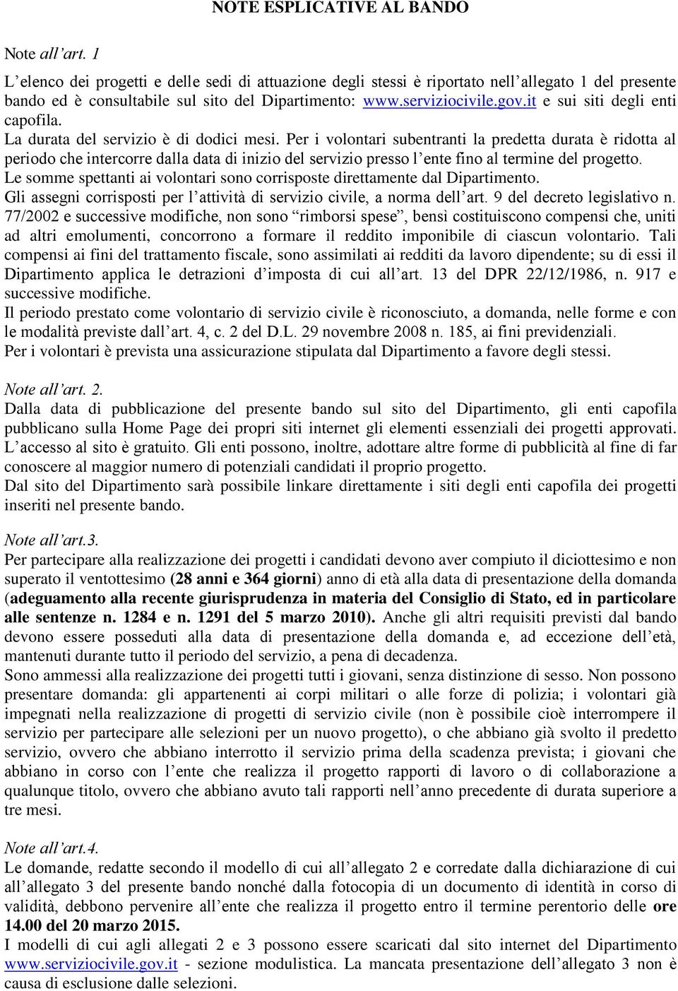 Per i volontari subentranti la predetta durata è ridotta al periodo che intercorre dalla data di inizio del servizio presso l ente fino al termine del progetto.