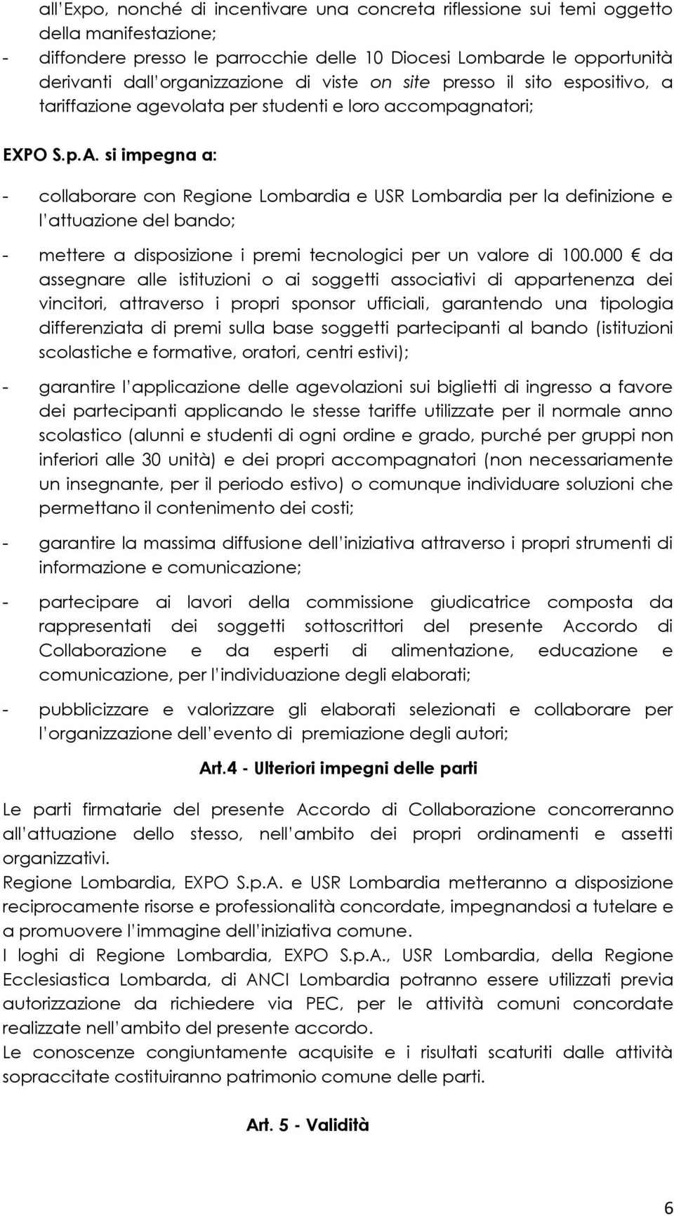 si impgna a: - collaborar con Rgion Lombardia USR Lombardia pr la dfinizion l attuazion dl bando; - mttr a disposizion i prmi tcnologici pr un valor di 100.