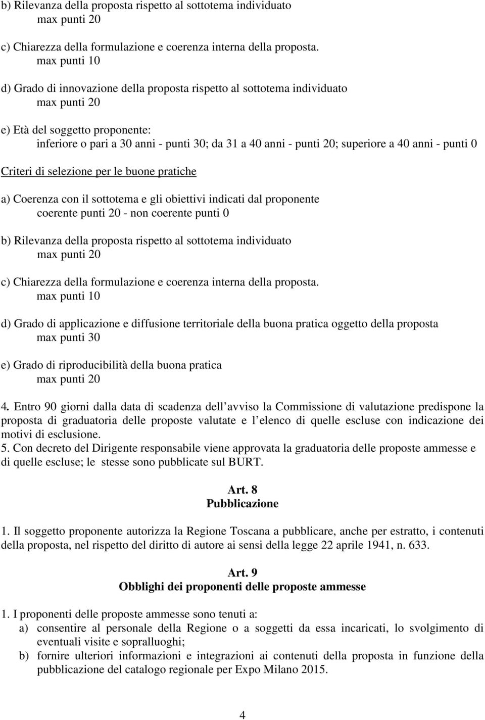 anni - punti 0 Criteri di selezione per le buone pratiche a) Coerenza con il sottotema e gli obiettivi indicati dal proponente coerente punti 20 - non coerente punti 0  max punti 10 d) Grado di