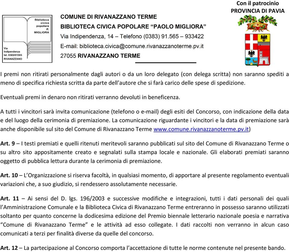 A tutti i vincitori sarà invita comunicazione (telefono o e-mail) degli esiti del Concorso, con indicazione della data e del luogo della cerimonia di premiazione.