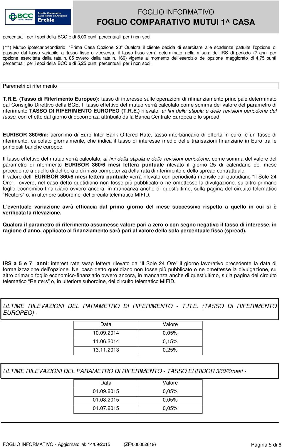 85 ovvero dalla rata n. 169) vigente al momento dell esercizio dell opzione maggiorato di 4,75 punti percentuali per i soci della BCC e di 5,25 punti percentuali per i non soci.