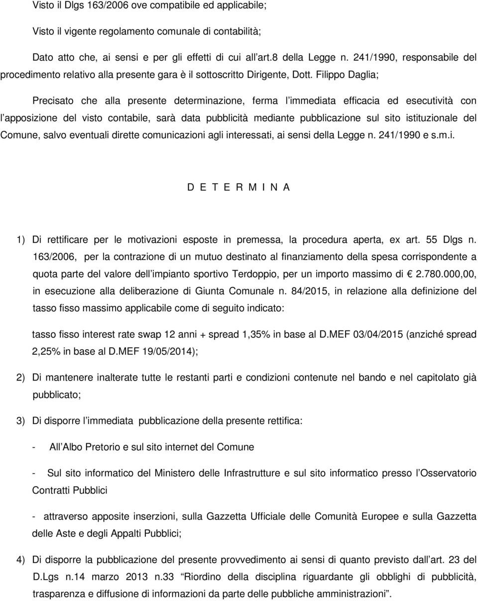 Filippo Daglia; Precisato che alla presente determinazione, ferma l immediata efficacia ed esecutività con l apposizione del visto contabile, sarà data pubblicità mediante pubblicazione sul sito