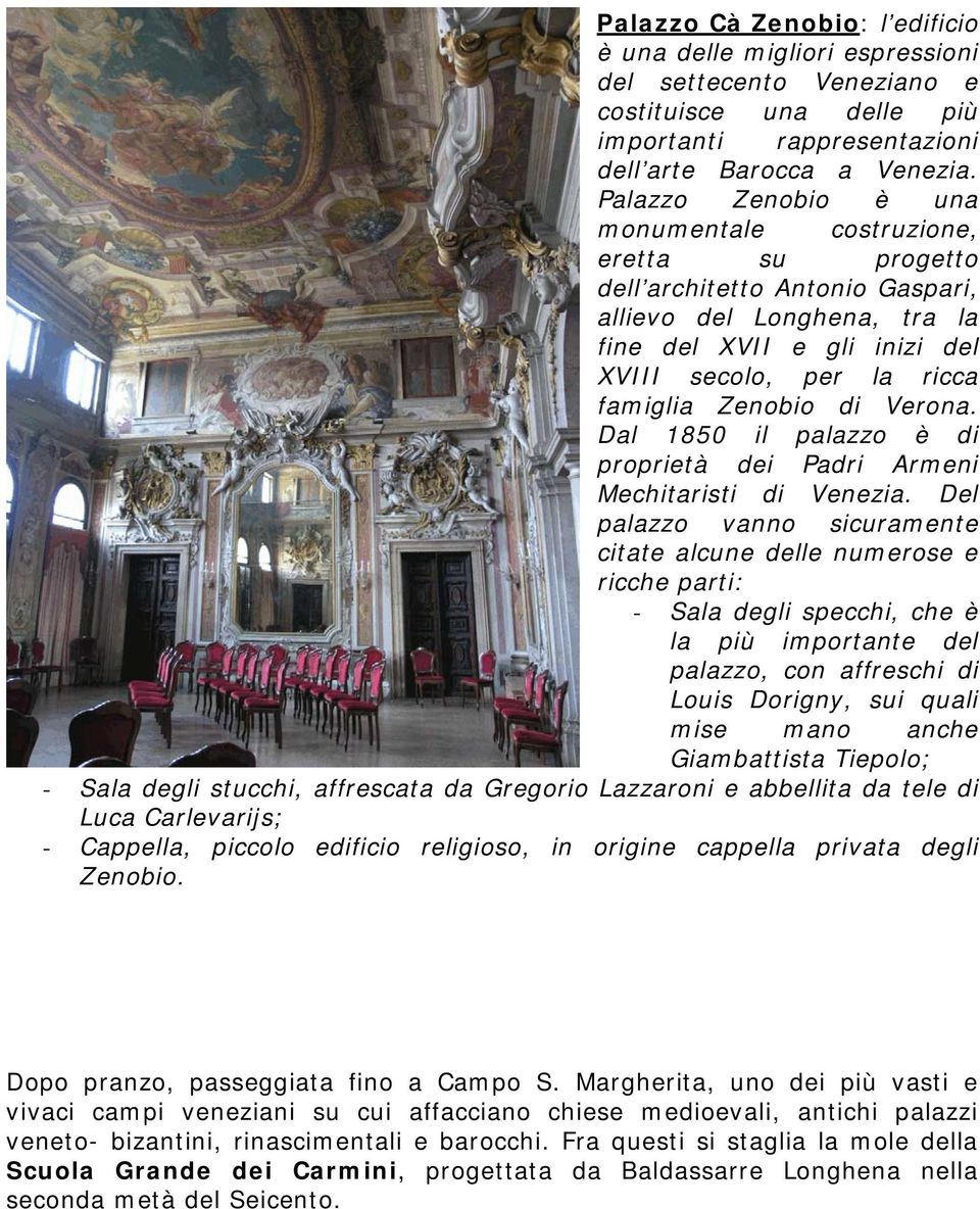 Zenobio di Verona. Dal 1850 il palazzo è di proprietà dei Padri Armeni Mechitaristi di Venezia.
