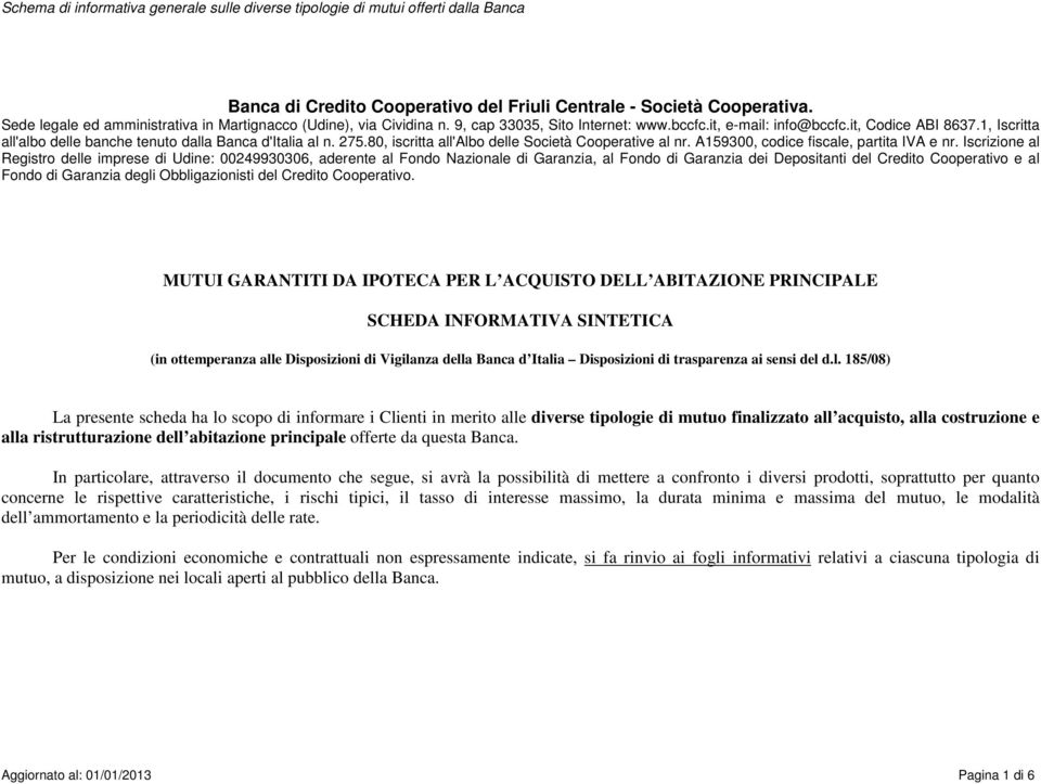 1, Iscritta all'albo delle banche tenuto dalla Banca d'italia al n. 275.80, iscritta all'albo delle Società Cooperative al nr. A159300, codice fiscale, partita IVA e nr.