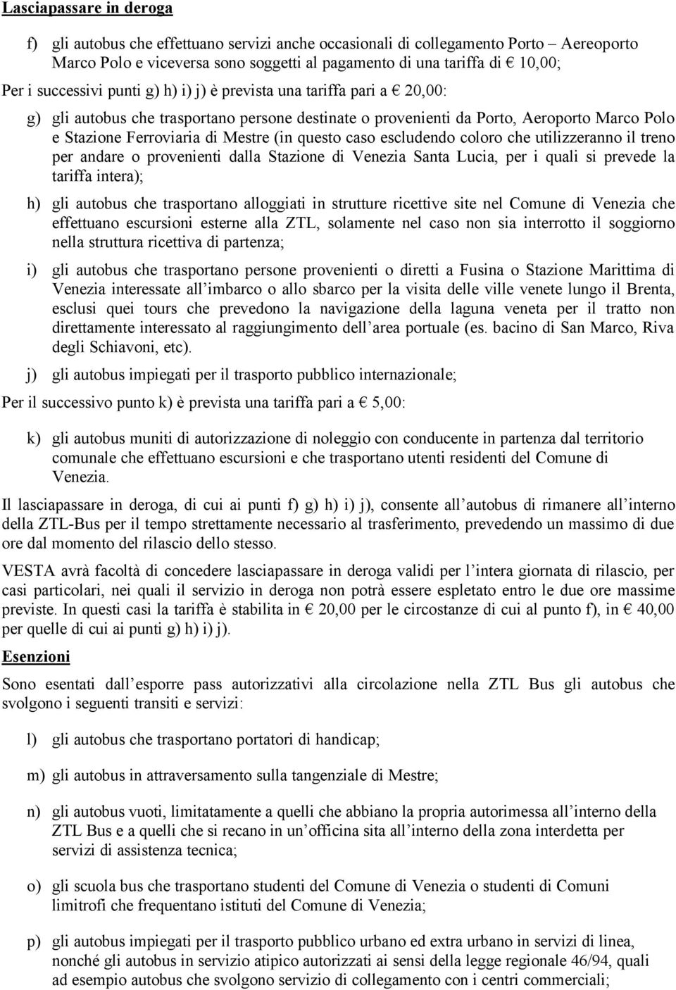 questo caso escludendo coloro che utilizzeranno il treno per andare o provenienti dalla Stazione di Venezia Santa Lucia, per i quali si prevede la tariffa intera); h) gli autobus che trasportano