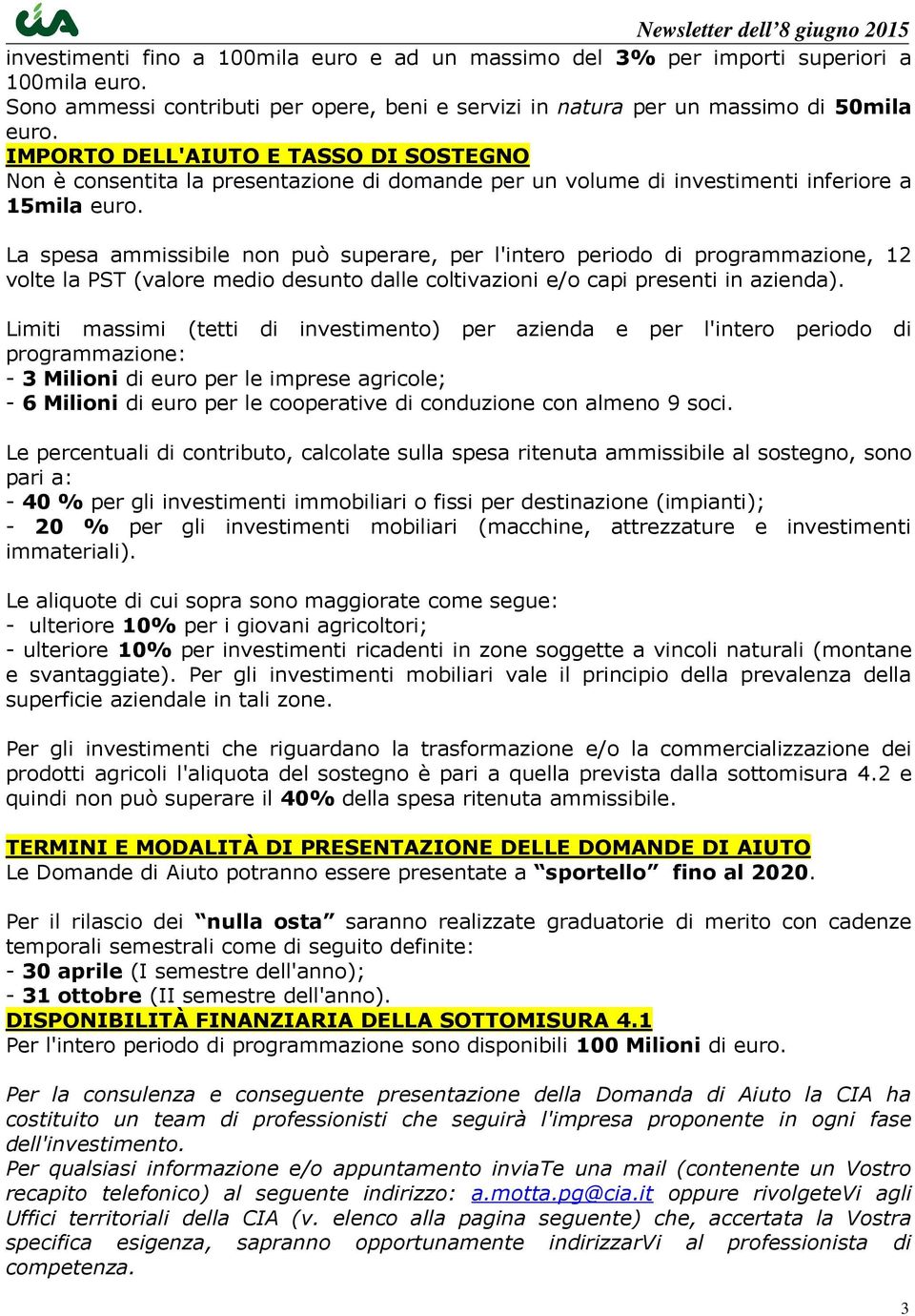 La spesa ammissibile non può superare, per l'intero periodo di programmazione, 12 volte la PST (valore medio desunto dalle coltivazioni e/o capi presenti in azienda).