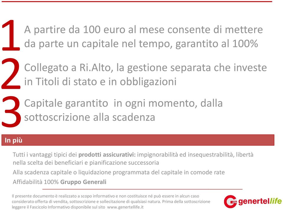 alla scadenza In più Tutti i vantaggi tipici dei prodotti assicurativi:impignorabilità ed insequestrabilità, libertà nella scelta dei