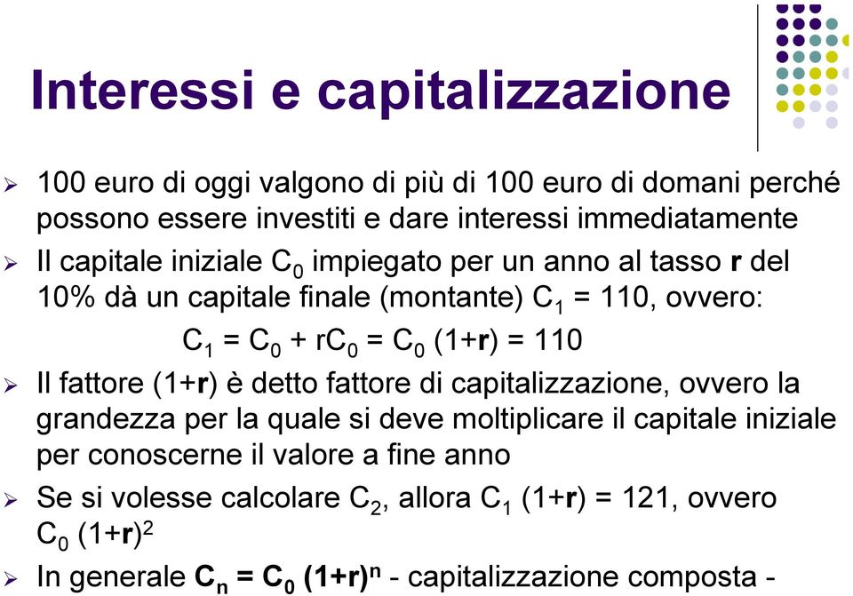 Il fattore (1+r) è detto fattore di capitalizzazione, ovvero la grandezza per la quale si deve moltiplicare il capitale iniziale per conoscerne il