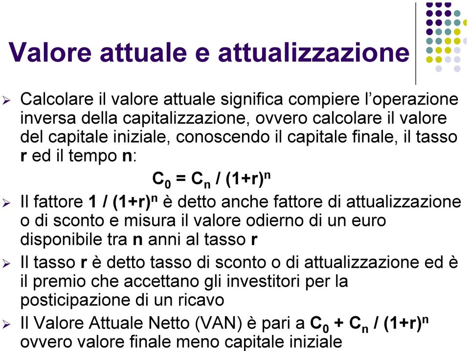 o di sconto e misura il valore odierno di un euro disponibile tra n anni al tasso r Il tasso r è detto tasso di sconto o di attualizzazione ed è il premio che