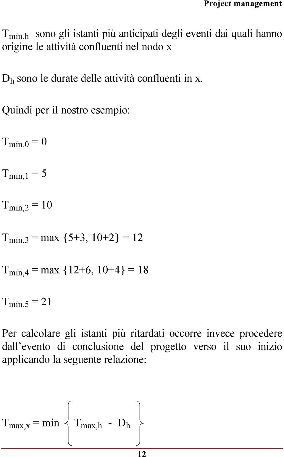 Quindi per il nostro esempio: T min,0 = 0 T min,1 = 5 T min,2 = 10 T min,3 = max {5+3, 10+2} = 12 T min,4 = max {12+6,