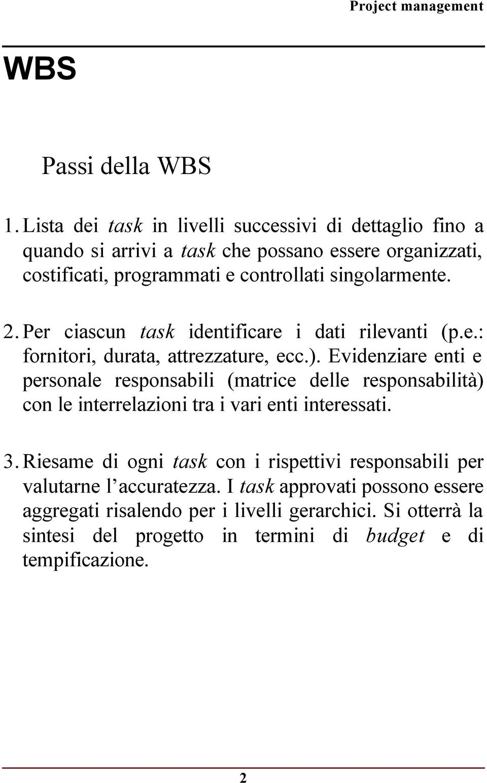 singolarmente. 2. Per ciascun task identificare i dati rilevanti (p.e.: fornitori, durata, attrezzature, ecc.).