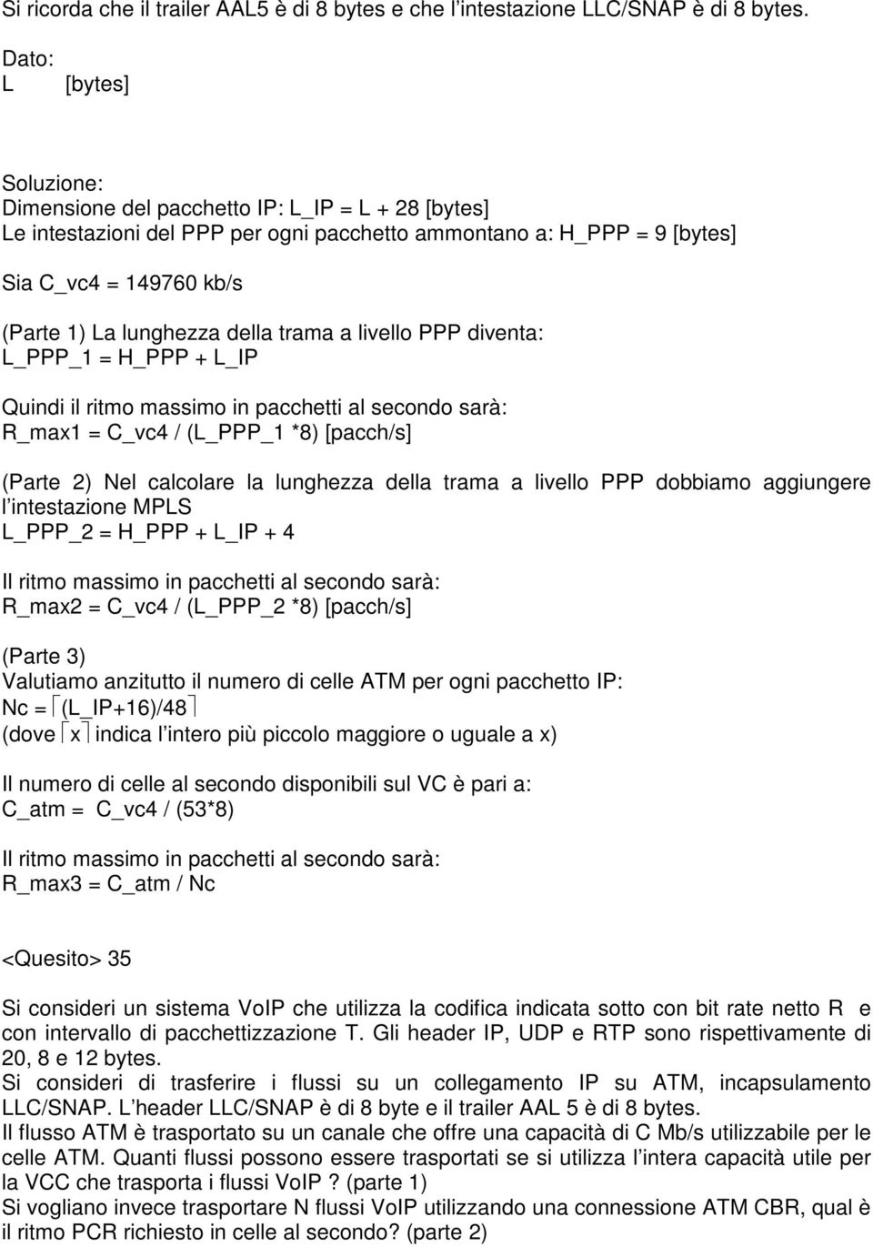 della trama a livello PPP diventa: L_PPP_1 = H_PPP + L_IP Quindi il ritmo massimo in pacchetti al secondo sarà: R_max1 = C_vc4 / (L_PPP_1 *8) [pacch/s] (Parte 2) Nel calcolare la lunghezza della
