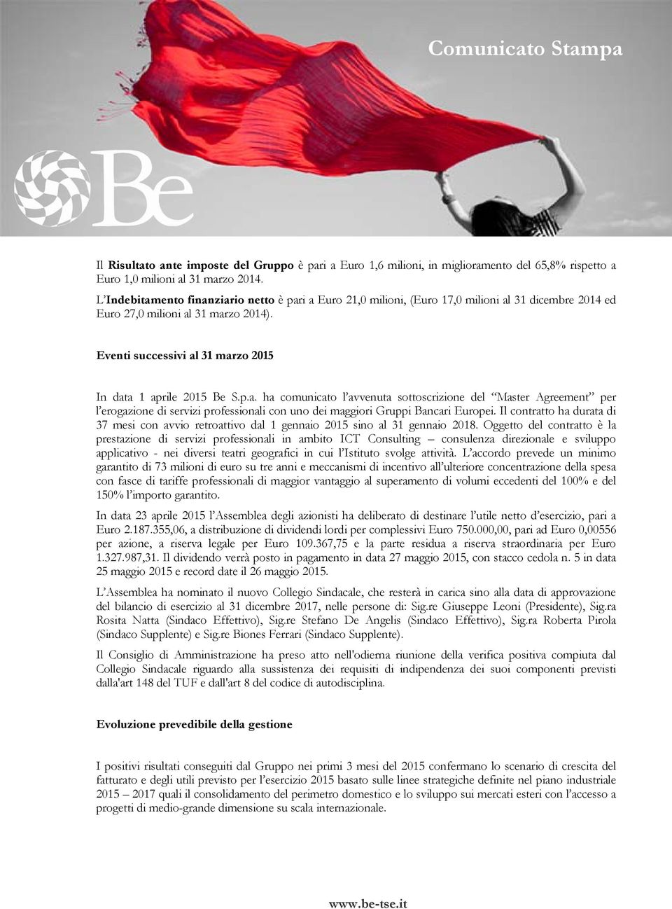 Eventi successivi al 31 marzo 2015 In data 1 aprile 2015 Be S.p.a. ha comunicato l avvenuta sottoscrizione del Master Agreement per l erogazione di servizi professionali con uno dei maggiori Gruppi Bancari Europei.